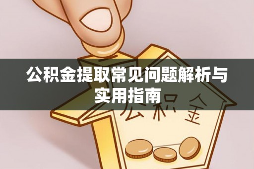 城厢公积金提取常见问题解析与实用指南