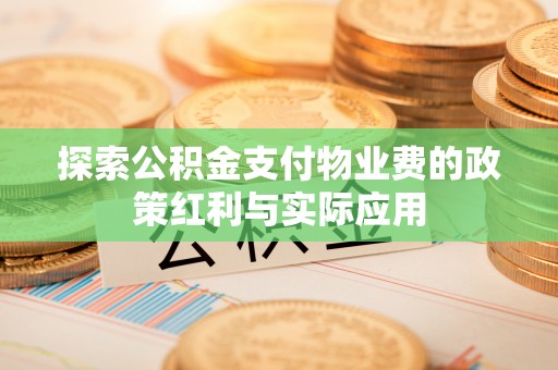 城厢探索公积金支付物业费的政策红利与实际应用