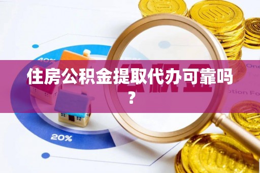 城厢住房公积金提取代办可靠吗？