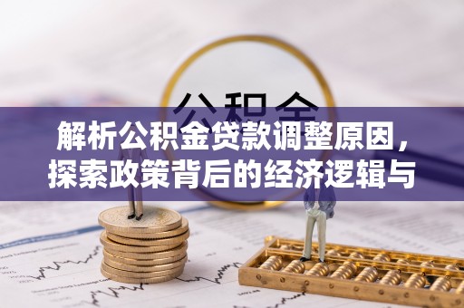 城厢解析公积金贷款调整原因，探索政策背后的经济逻辑与民生影响