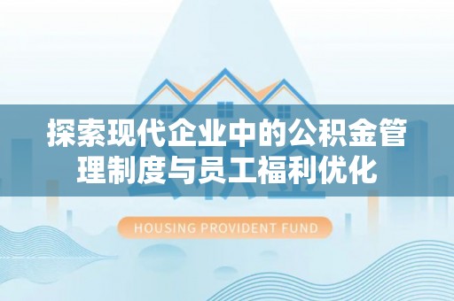 城厢探索现代企业中的公积金管理制度与员工福利优化