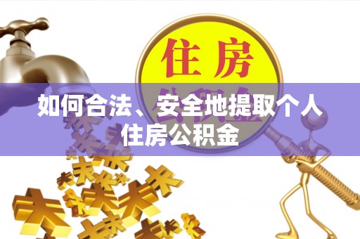 城厢如何合法、安全地提取个人住房公积金