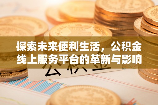 城厢探索未来便利生活，公积金线上服务平台的革新与影响