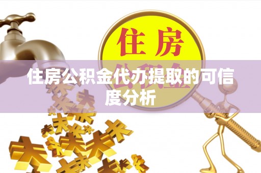 城厢住房公积金代办提取的可信度分析