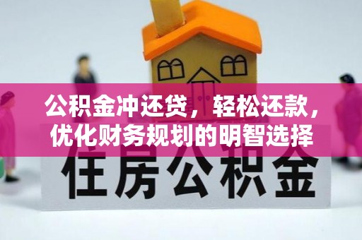 城厢公积金冲还贷，轻松还款，优化财务规划的明智选择