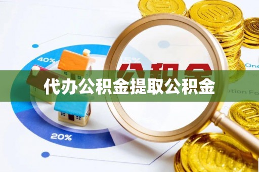 城厢代办公积金提取公积金